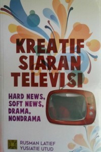 Image of Kreatif Siaran Televisi : Hard News, Soft News, Drama, Nondrama