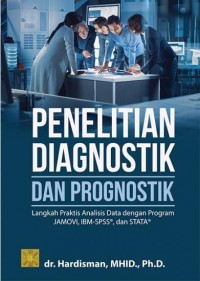Image of Penelitian Diagnostik dan Prognostik : Langkah Praktis Analisis Data dengan Program Jamovi, IBM-SPSS, dan Stata